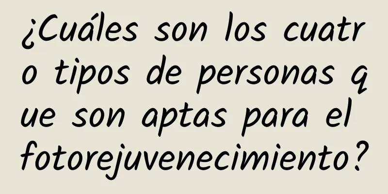 ¿Cuáles son los cuatro tipos de personas que son aptas para el fotorejuvenecimiento?