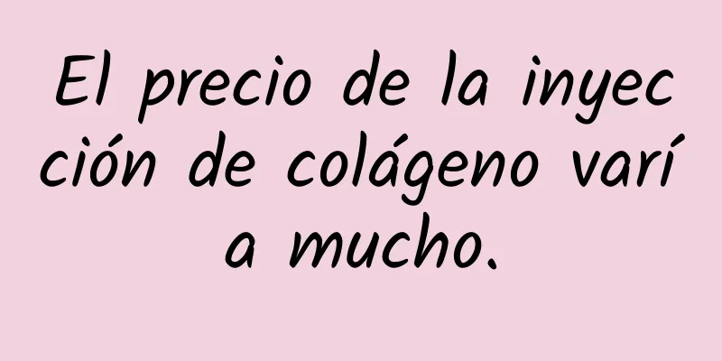 El precio de la inyección de colágeno varía mucho.