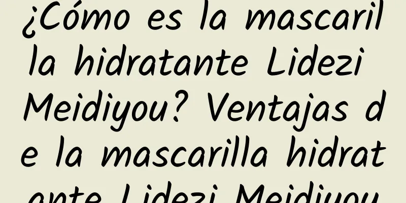 ¿Cómo es la mascarilla hidratante Lidezi Meidiyou? Ventajas de la mascarilla hidratante Lidezi Meidiyou