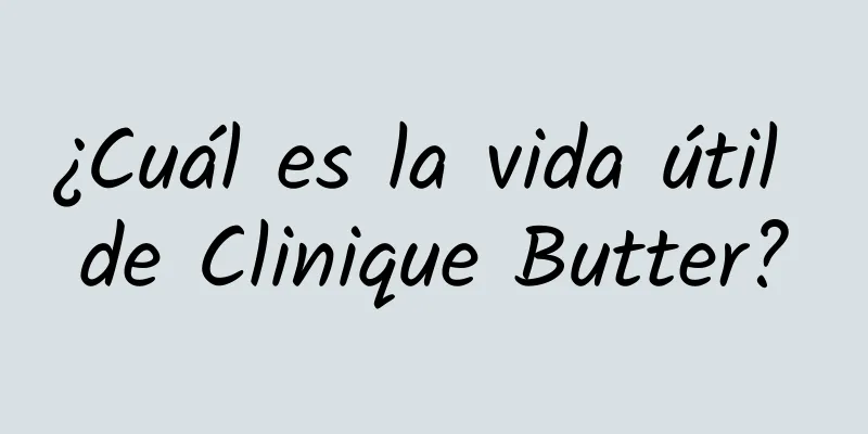 ¿Cuál es la vida útil de Clinique Butter?
