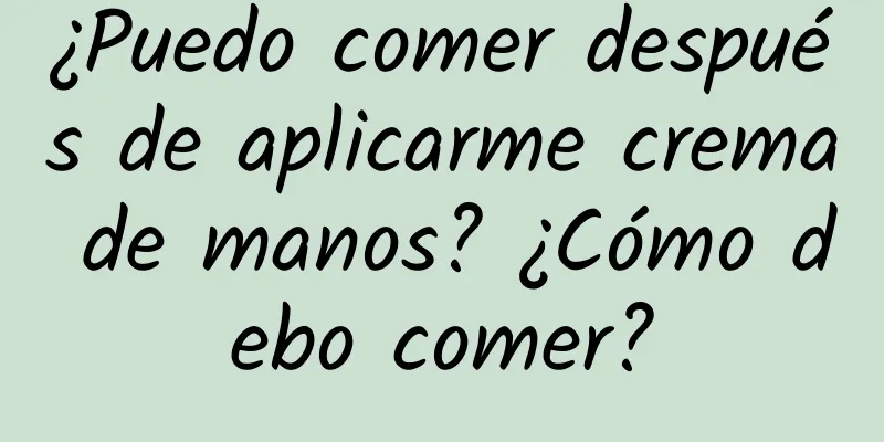 ¿Puedo comer después de aplicarme crema de manos? ¿Cómo debo comer?