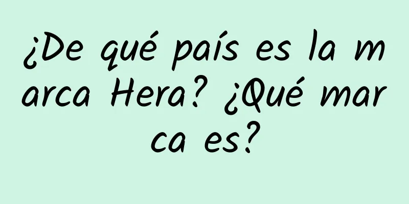 ¿De qué país es la marca Hera? ¿Qué marca es?