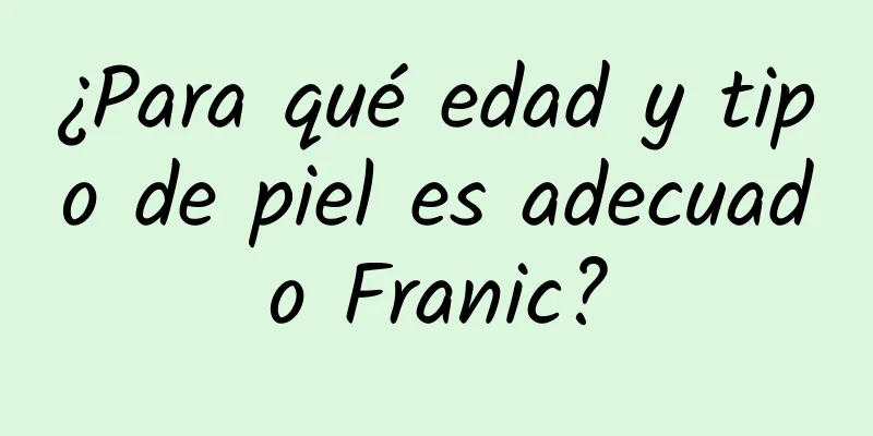 ¿Para qué edad y tipo de piel es adecuado Franic?