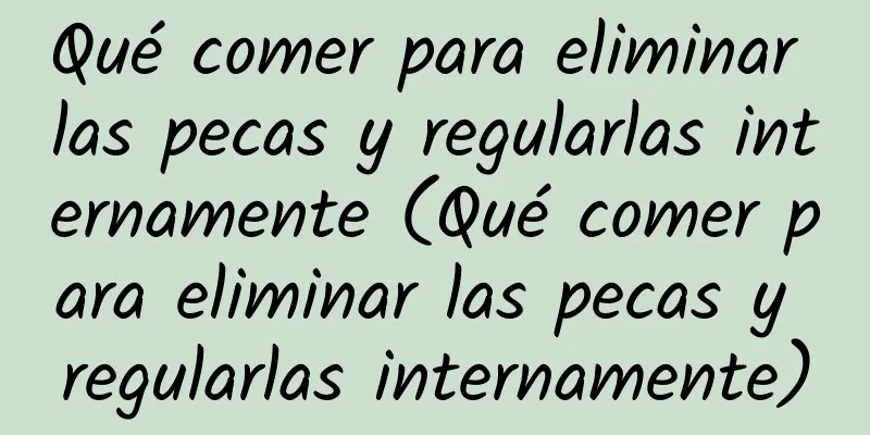 Qué comer para eliminar las pecas y regularlas internamente (Qué comer para eliminar las pecas y regularlas internamente)