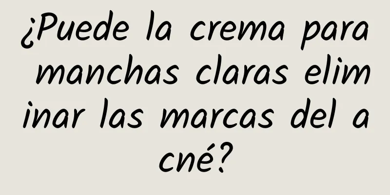 ¿Puede la crema para manchas claras eliminar las marcas del acné?