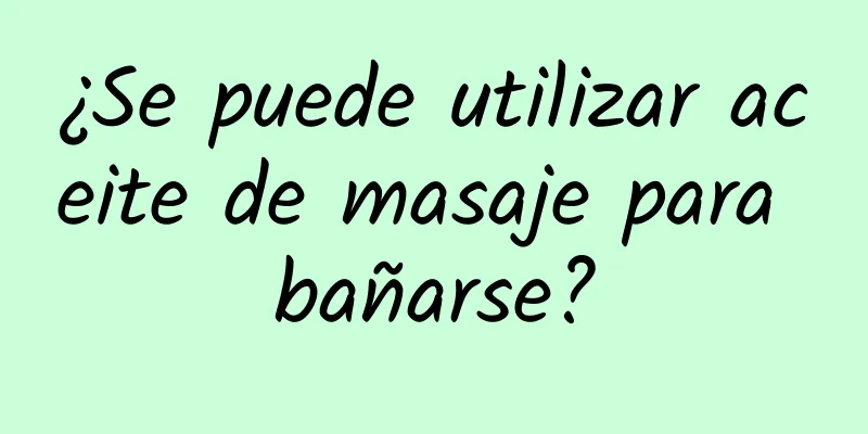 ¿Se puede utilizar aceite de masaje para bañarse?