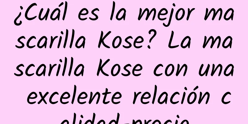 ¿Cuál es la mejor mascarilla Kose? La mascarilla Kose con una excelente relación calidad-precio