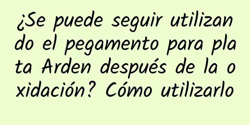 ¿Se puede seguir utilizando el pegamento para plata Arden después de la oxidación? Cómo utilizarlo