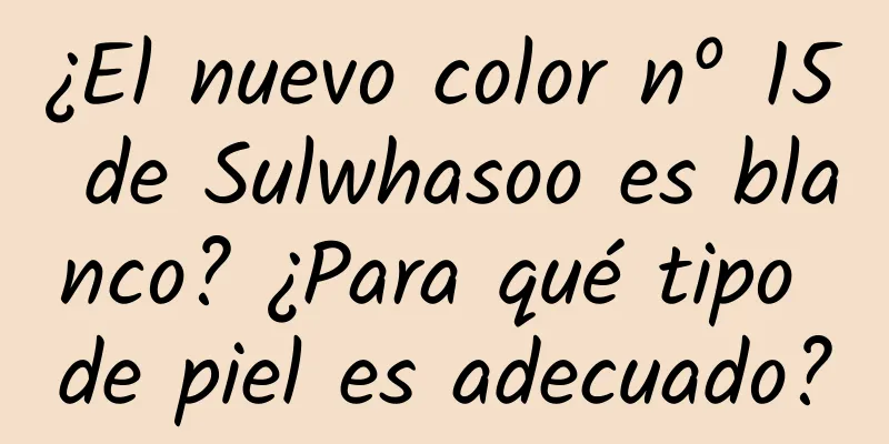 ¿El nuevo color nº 15 de Sulwhasoo es blanco? ¿Para qué tipo de piel es adecuado?