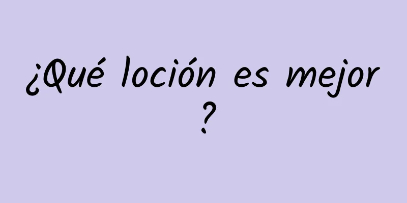¿Qué loción es mejor?