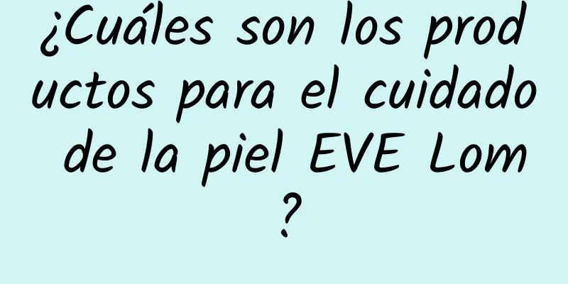 ¿Cuáles son los productos para el cuidado de la piel EVE Lom?