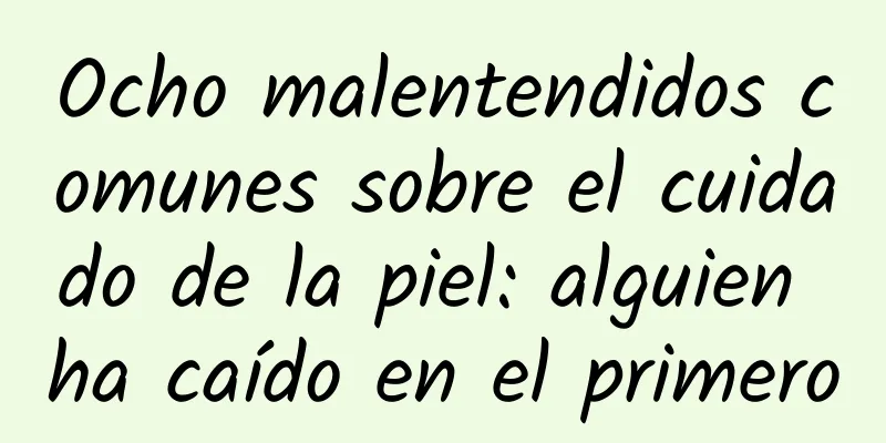 Ocho malentendidos comunes sobre el cuidado de la piel: alguien ha caído en el primero