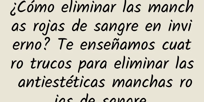 ¿Cómo eliminar las manchas rojas de sangre en invierno? Te enseñamos cuatro trucos para eliminar las antiestéticas manchas rojas de sangre