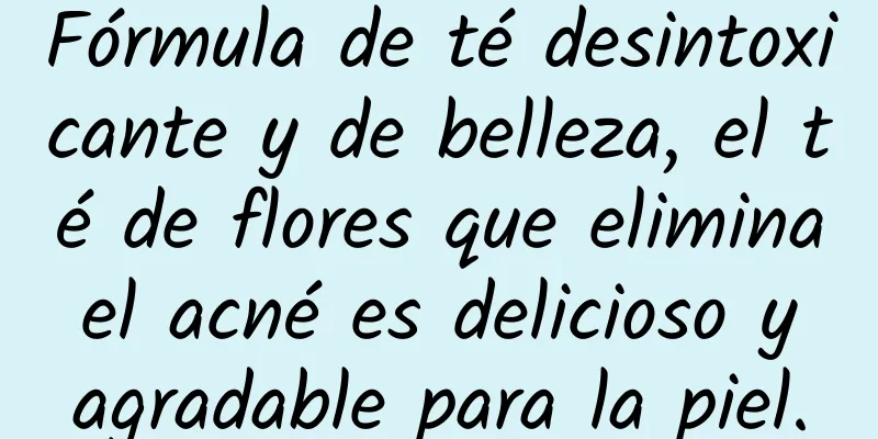 Fórmula de té desintoxicante y de belleza, el té de flores que elimina el acné es delicioso y agradable para la piel.