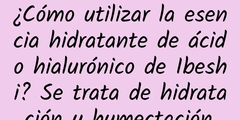 ¿Cómo utilizar la esencia hidratante de ácido hialurónico de Ibeshi? Se trata de hidratación y humectación.