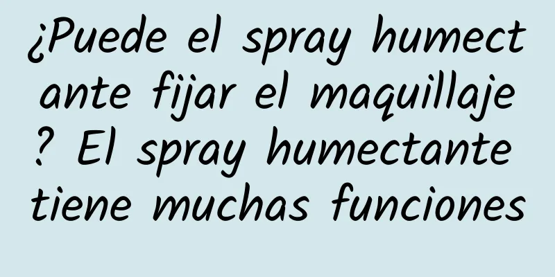 ¿Puede el spray humectante fijar el maquillaje? El spray humectante tiene muchas funciones