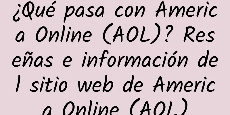 ¿Qué pasa con America Online (AOL)? Reseñas e información del sitio web de America Online (AOL)