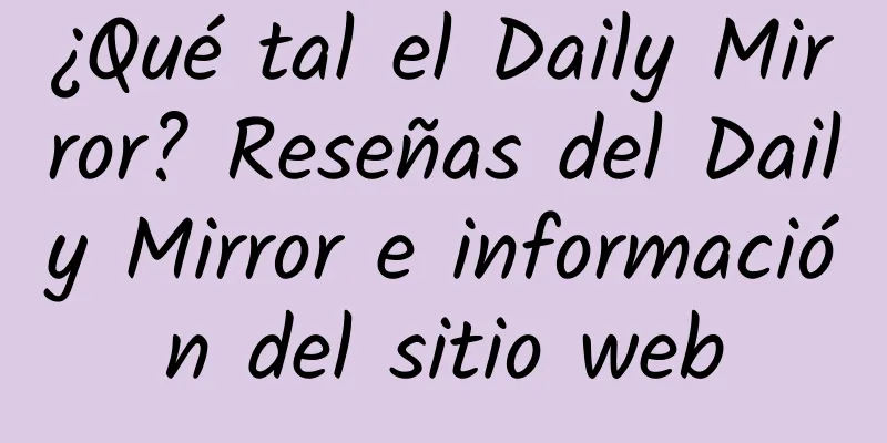 ¿Qué tal el Daily Mirror? Reseñas del Daily Mirror e información del sitio web