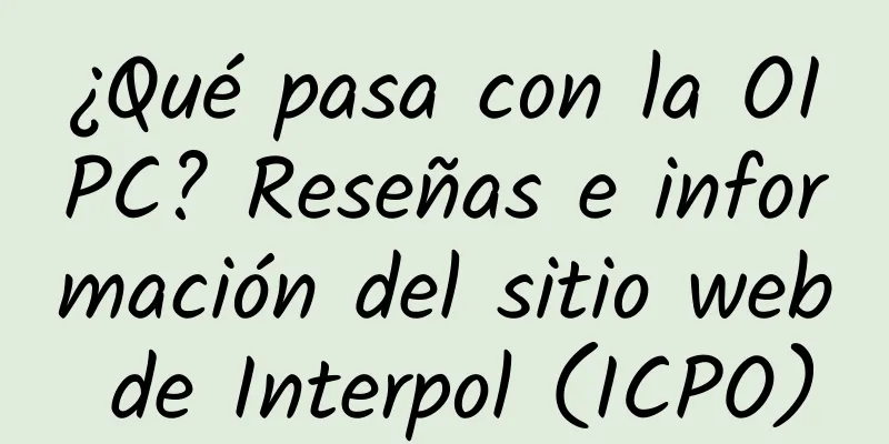 ¿Qué pasa con la OIPC? Reseñas e información del sitio web de Interpol (ICPO)