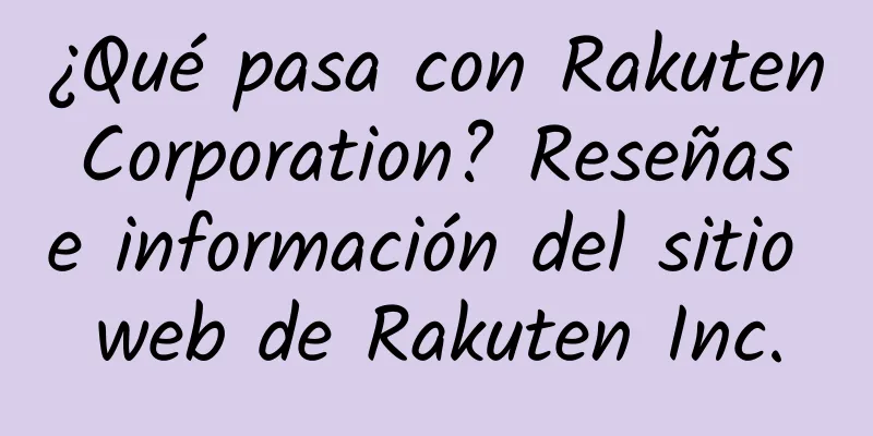 ¿Qué pasa con Rakuten Corporation? Reseñas e información del sitio web de Rakuten Inc.