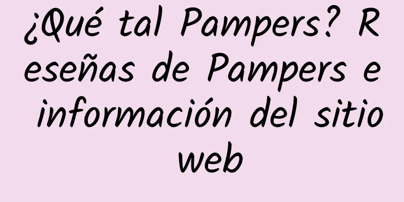 ¿Qué tal Pampers? Reseñas de Pampers e información del sitio web