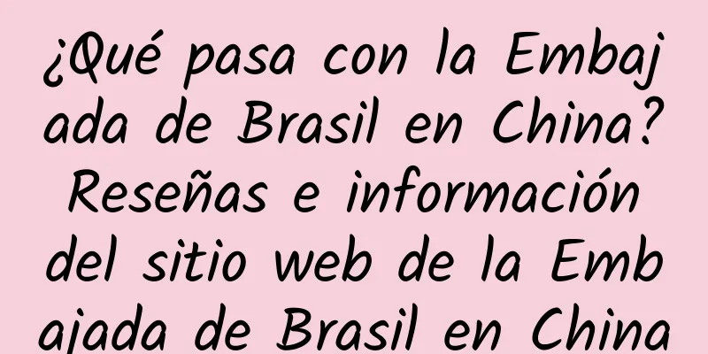 ¿Qué pasa con la Embajada de Brasil en China? Reseñas e información del sitio web de la Embajada de Brasil en China
