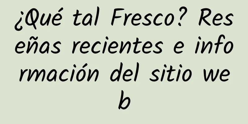 ¿Qué tal Fresco? Reseñas recientes e información del sitio web
