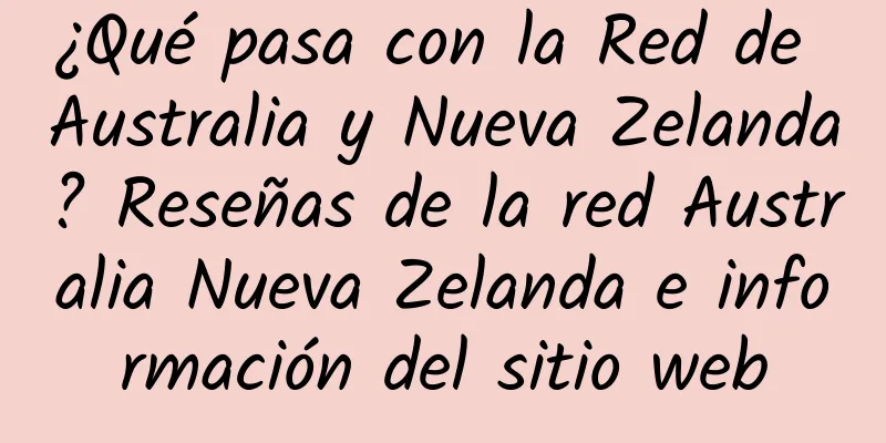 ¿Qué pasa con la Red de Australia y Nueva Zelanda? Reseñas de la red Australia Nueva Zelanda e información del sitio web