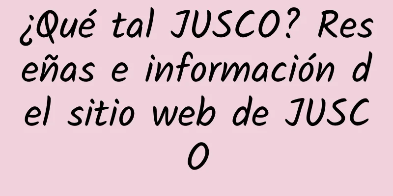 ¿Qué tal JUSCO? Reseñas e información del sitio web de JUSCO