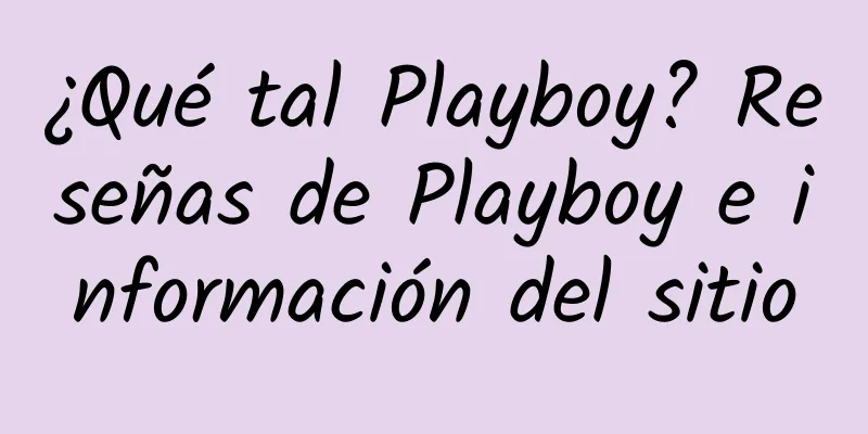 ¿Qué tal Playboy? Reseñas de Playboy e información del sitio