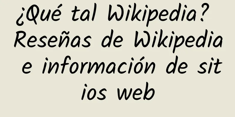 ¿Qué tal Wikipedia? Reseñas de Wikipedia e información de sitios web