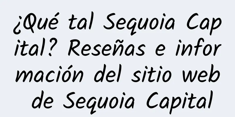 ¿Qué tal Sequoia Capital? Reseñas e información del sitio web de Sequoia Capital