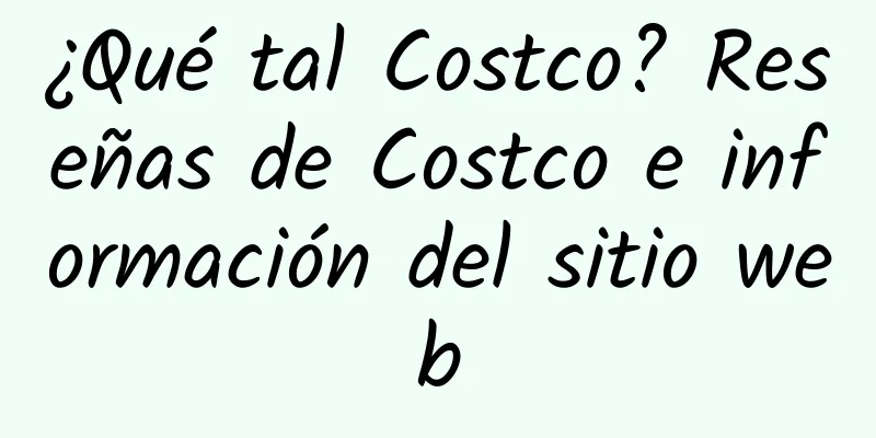 ¿Qué tal Costco? Reseñas de Costco e información del sitio web
