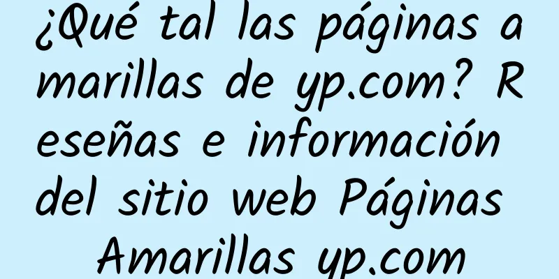 ¿Qué tal las páginas amarillas de yp.com? Reseñas e información del sitio web Páginas Amarillas yp.com
