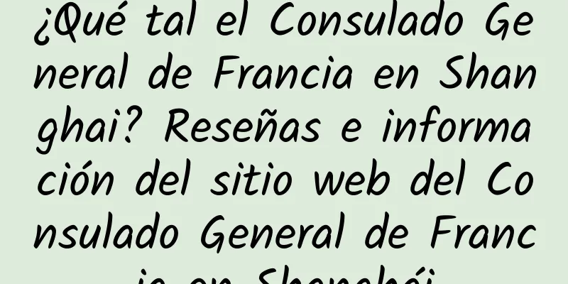¿Qué tal el Consulado General de Francia en Shanghai? Reseñas e información del sitio web del Consulado General de Francia en Shanghái