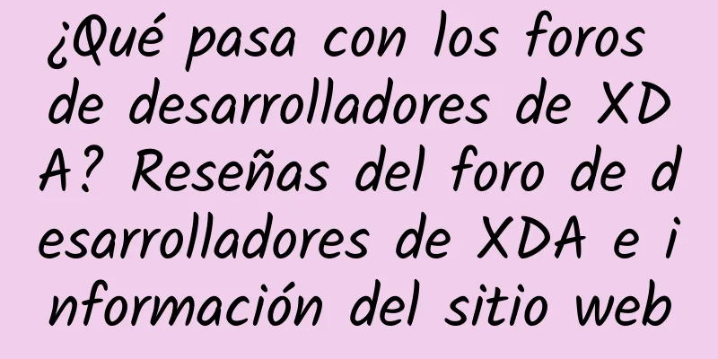 ¿Qué pasa con los foros de desarrolladores de XDA? Reseñas del foro de desarrolladores de XDA e información del sitio web