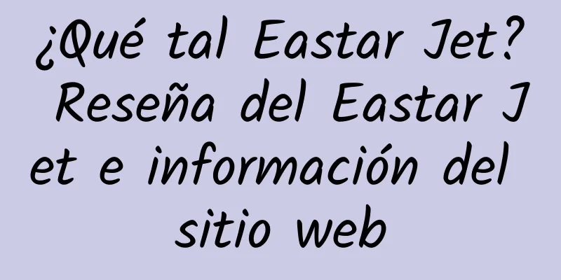 ¿Qué tal Eastar Jet? Reseña del Eastar Jet e información del sitio web