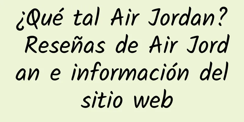 ¿Qué tal Air Jordan? Reseñas de Air Jordan e información del sitio web
