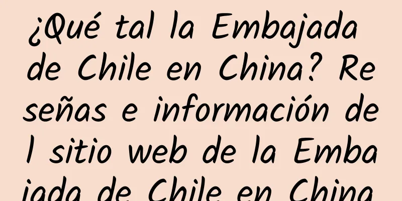 ¿Qué tal la Embajada de Chile en China? Reseñas e información del sitio web de la Embajada de Chile en China