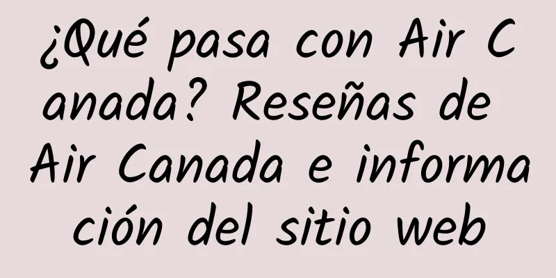 ¿Qué pasa con Air Canada? Reseñas de Air Canada e información del sitio web