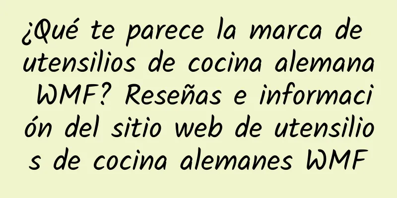 ¿Qué te parece la marca de utensilios de cocina alemana WMF? Reseñas e información del sitio web de utensilios de cocina alemanes WMF