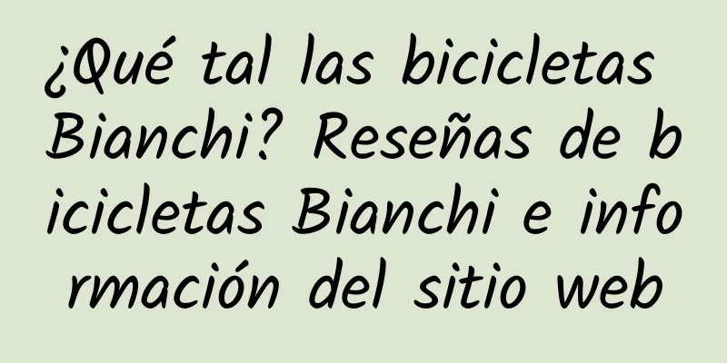 ¿Qué tal las bicicletas Bianchi? Reseñas de bicicletas Bianchi e información del sitio web