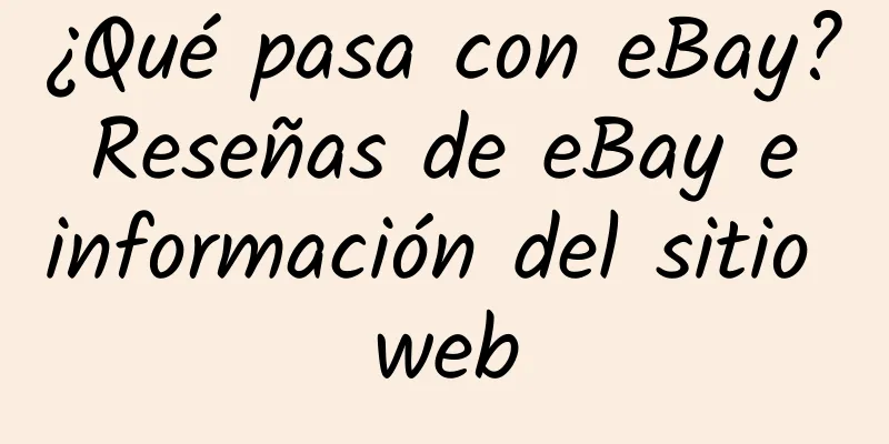 ¿Qué pasa con eBay? Reseñas de eBay e información del sitio web