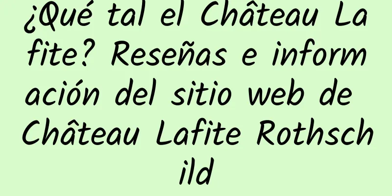 ¿Qué tal el Château Lafite? Reseñas e información del sitio web de Château Lafite Rothschild