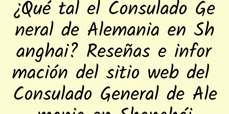 ¿Qué tal el Consulado General de Alemania en Shanghai? Reseñas e información del sitio web del Consulado General de Alemania en Shanghái