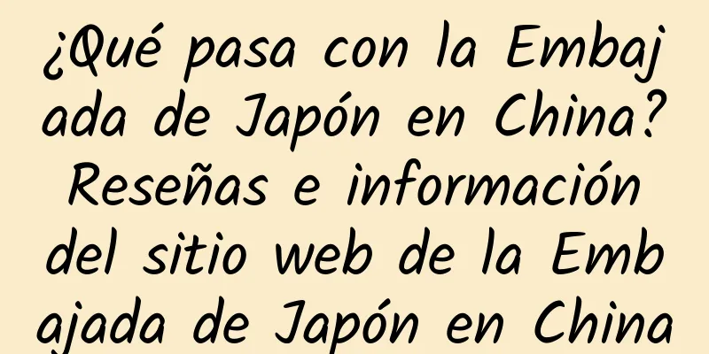 ¿Qué pasa con la Embajada de Japón en China? Reseñas e información del sitio web de la Embajada de Japón en China