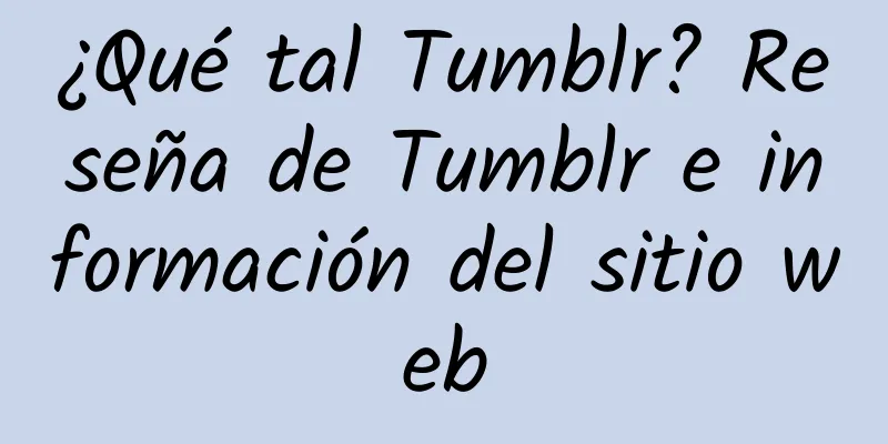 ¿Qué tal Tumblr? Reseña de Tumblr e información del sitio web