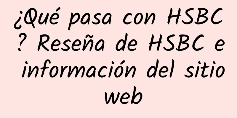 ¿Qué pasa con HSBC? Reseña de HSBC e información del sitio web