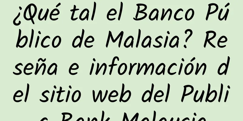 ¿Qué tal el Banco Público de Malasia? Reseña e información del sitio web del Public Bank Malaysia