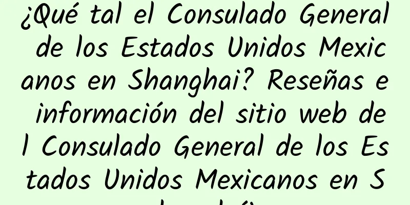 ¿Qué tal el Consulado General de los Estados Unidos Mexicanos en Shanghai? Reseñas e información del sitio web del Consulado General de los Estados Unidos Mexicanos en Shanghái